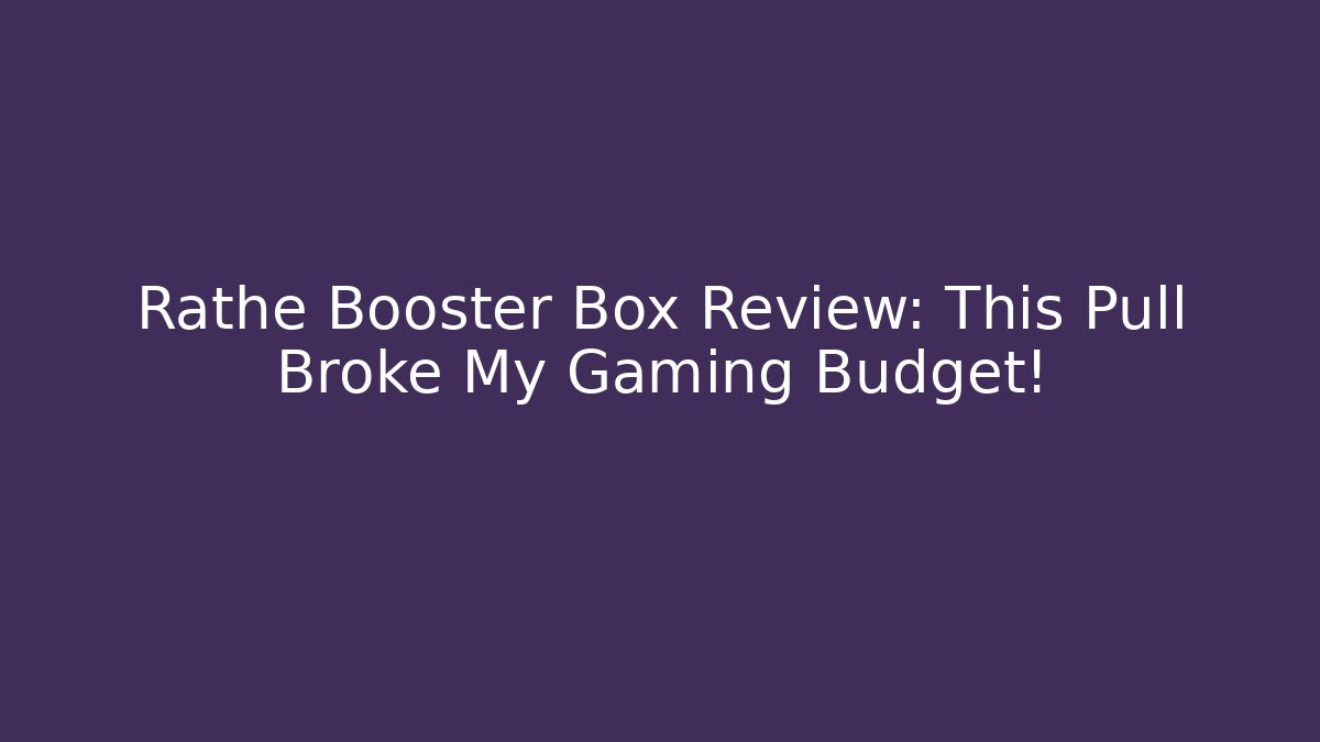 Rathe Booster Box Review: This Pull Broke My Gaming Budget!