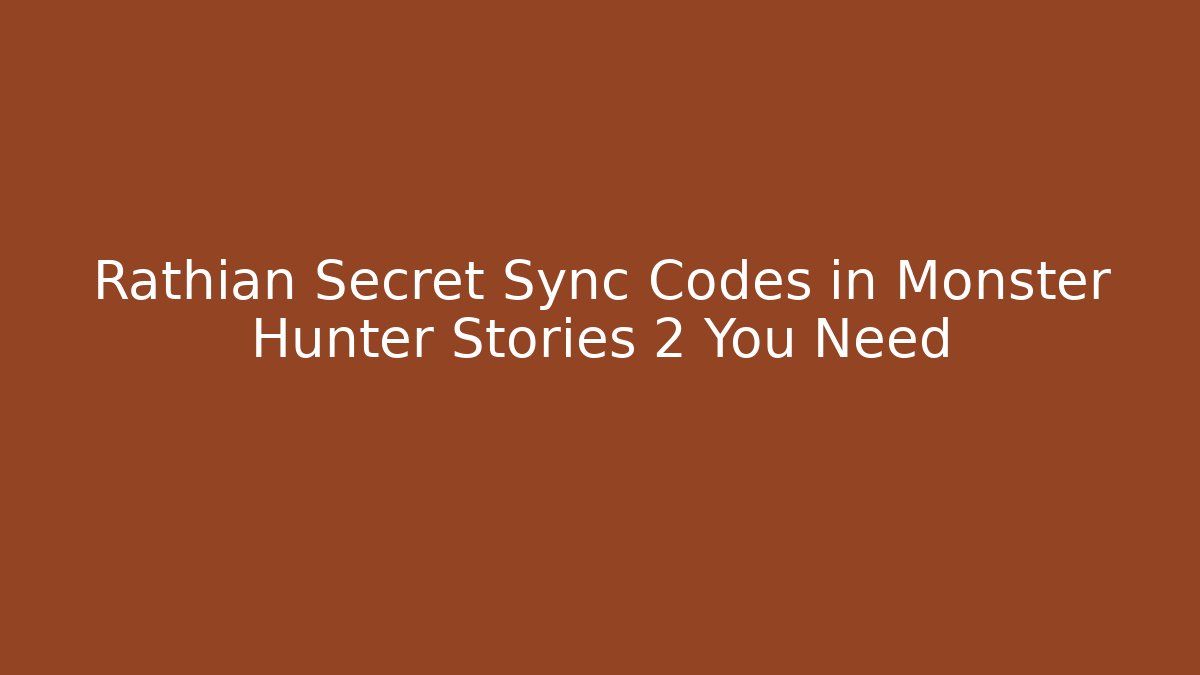 Rathian Secret Sync Codes in Monster Hunter Stories 2 You Need