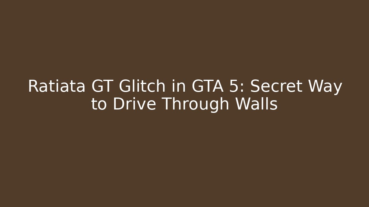 Ratiata GT Glitch in GTA 5: Secret Way to Drive Through Walls