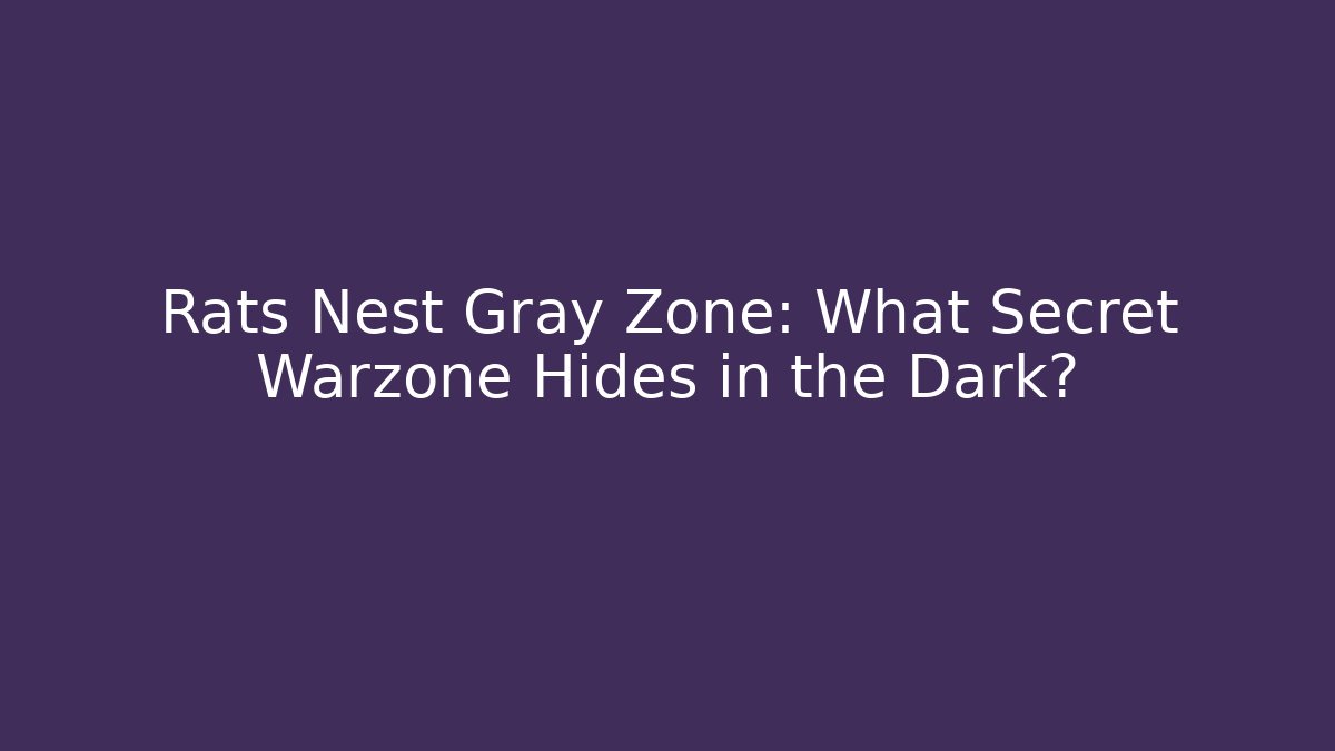 Rats Nest Gray Zone: What Secret Warzone Hides in the Dark?