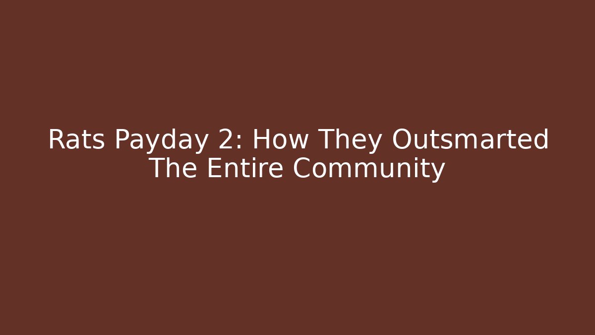 Rats Payday 2: How They Outsmarted The Entire Community