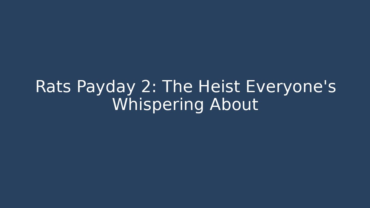 Rats Payday 2: The Heist Everyone’s Whispering About