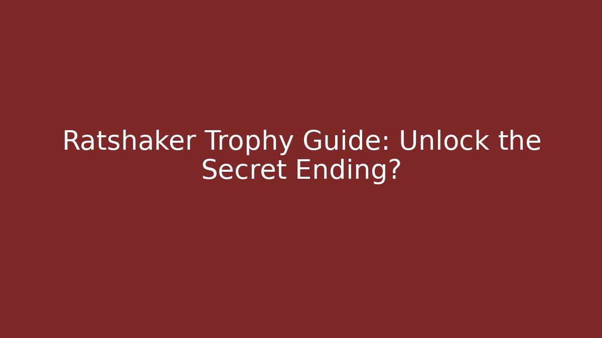 Ratshaker Trophy Guide: Unlock the Secret Ending?