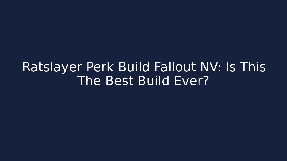 Ratslayer Perk Build Fallout NV: Is This The Best Build Ever?