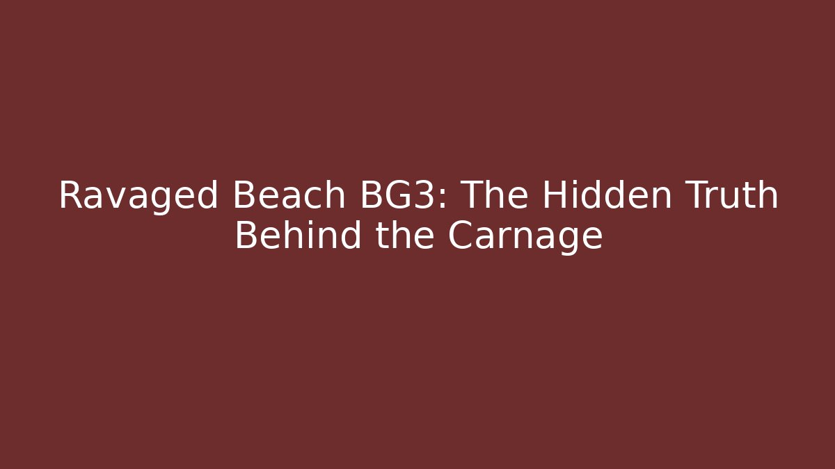Ravaged Beach BG3: The Hidden Truth Behind the Carnage