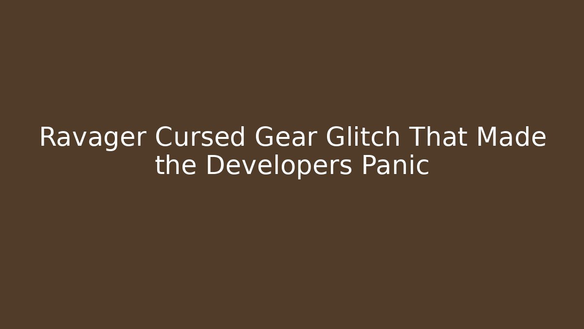 Ravager Cursed Gear Glitch That Made the Developers Panic