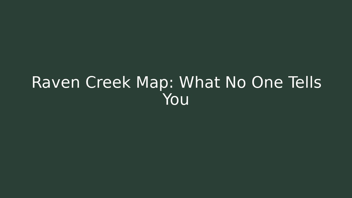 Raven Creek Map: What No One Tells You