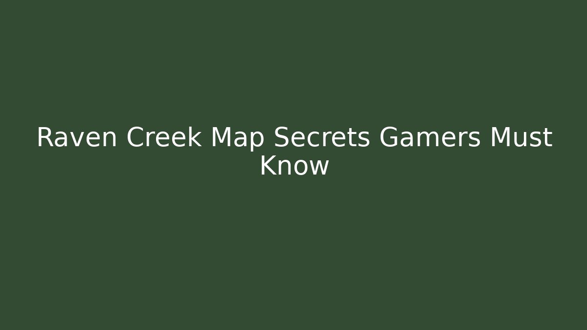 Raven Creek Map Secrets Gamers Must Know