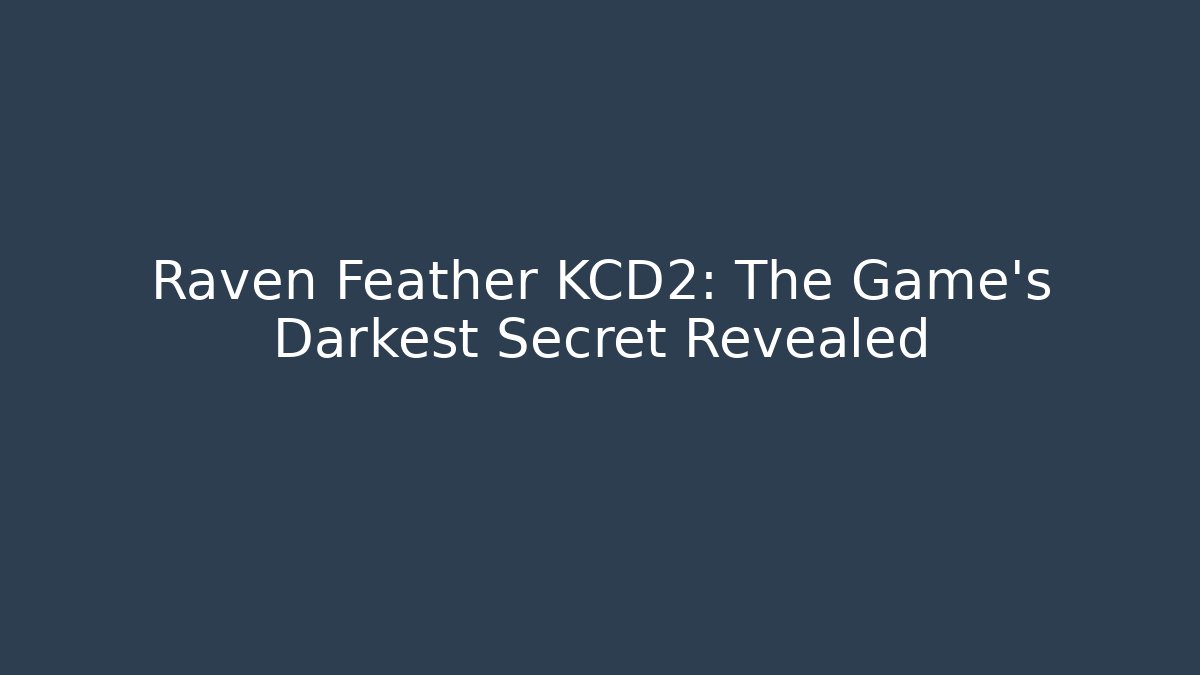 Raven Feather KCD2: The Game's Darkest Secret Revealed
