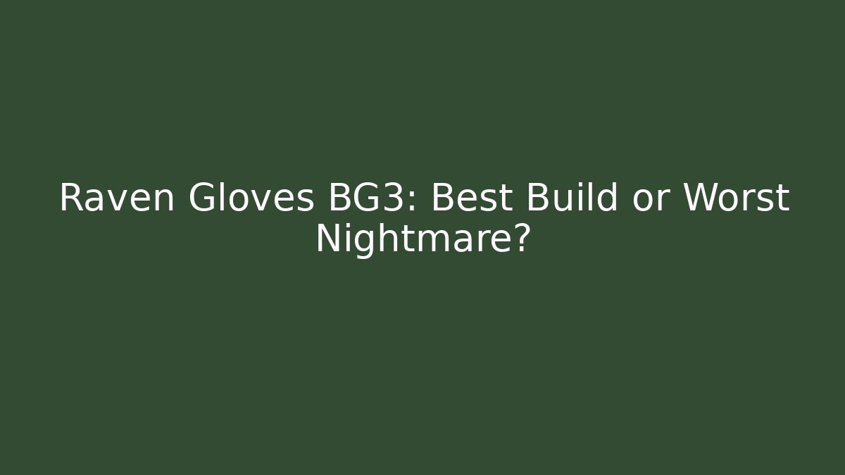 Raven Gloves BG3: Best Build or Worst Nightmare?