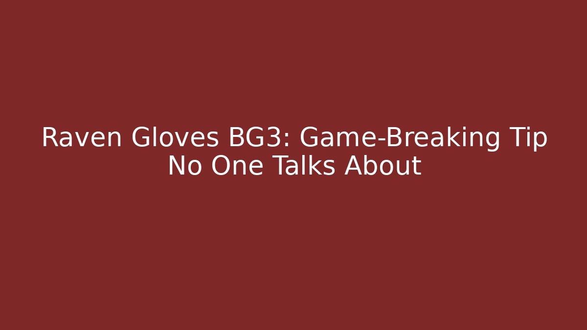 Raven Gloves BG3: Game-Breaking Tip No One Talks About - Critter Realm