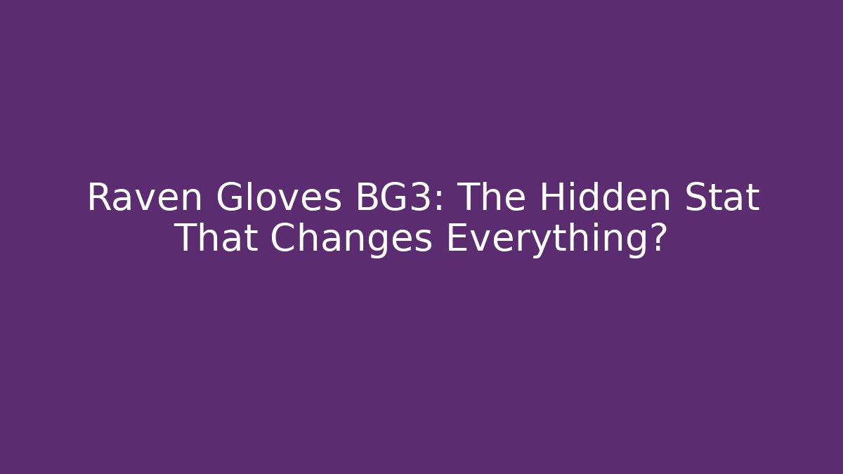 Raven Gloves BG3: The Hidden Stat That Changes Everything?