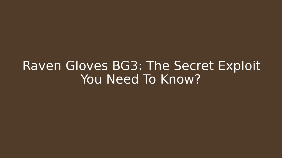 Raven Gloves BG3: The Secret Exploit You Need To Know? - Critter Realm