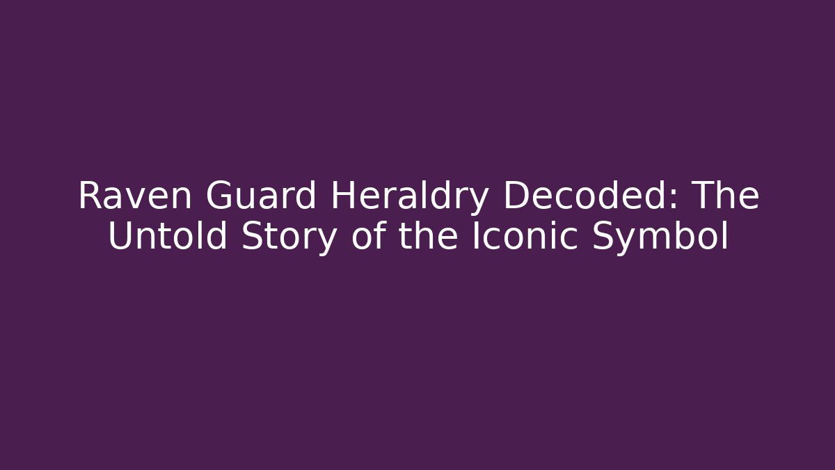 Raven Guard Heraldry Decoded: The Untold Story of the Iconic Symbol