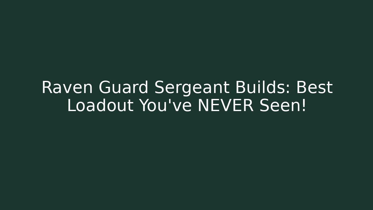 Raven Guard Sergeant Builds: Best Loadout You’ve NEVER Seen!