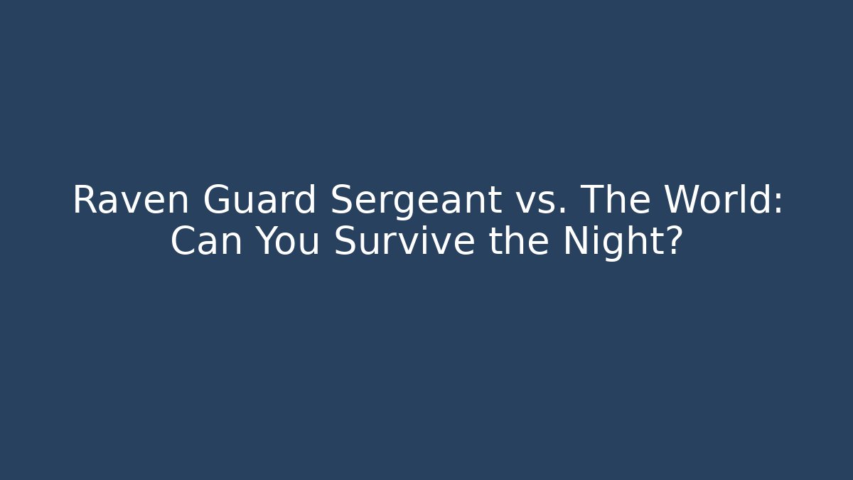 Raven Guard Sergeant vs. The World: Can You Survive the Night?