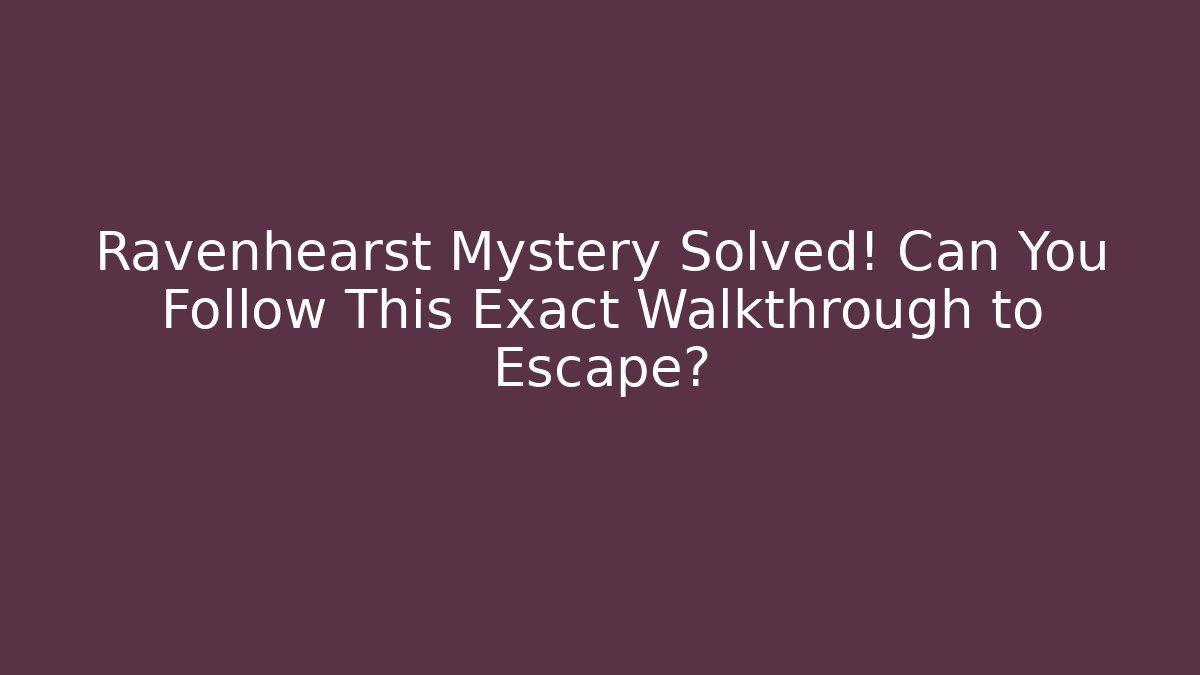 Ravenhearst Mystery Solved! Can You Follow This Exact Walkthrough to Escape?