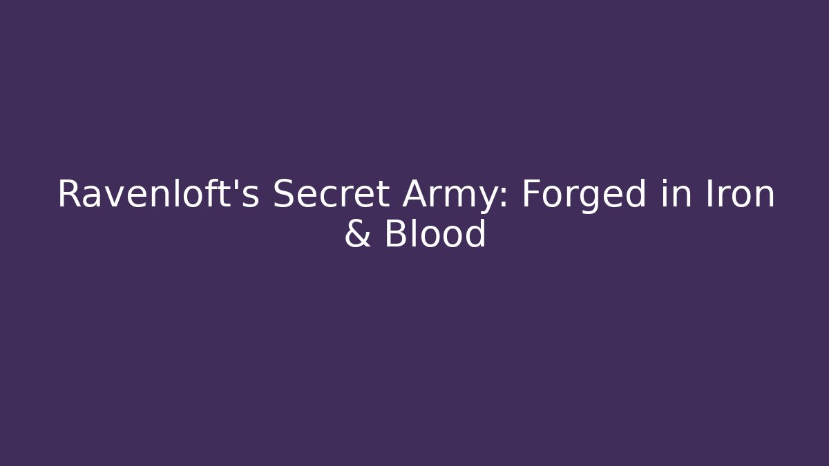 Ravenloft's Secret Army: Forged in Iron & Blood