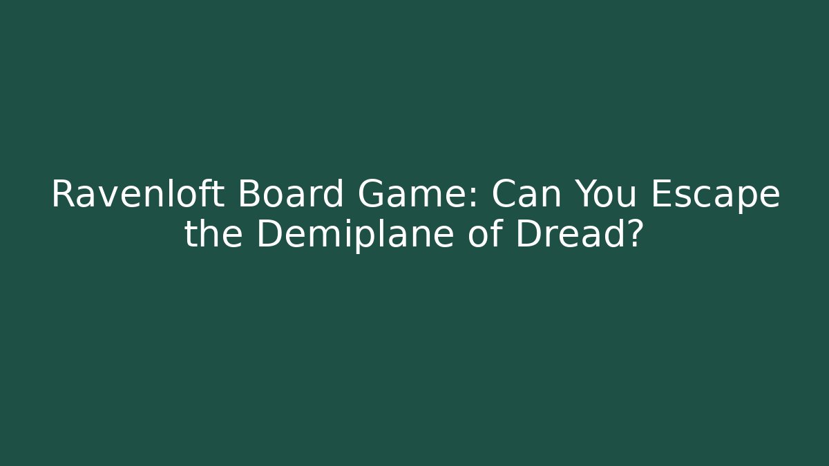 Ravenloft Board Game: Can You Escape the Demiplane of Dread?
