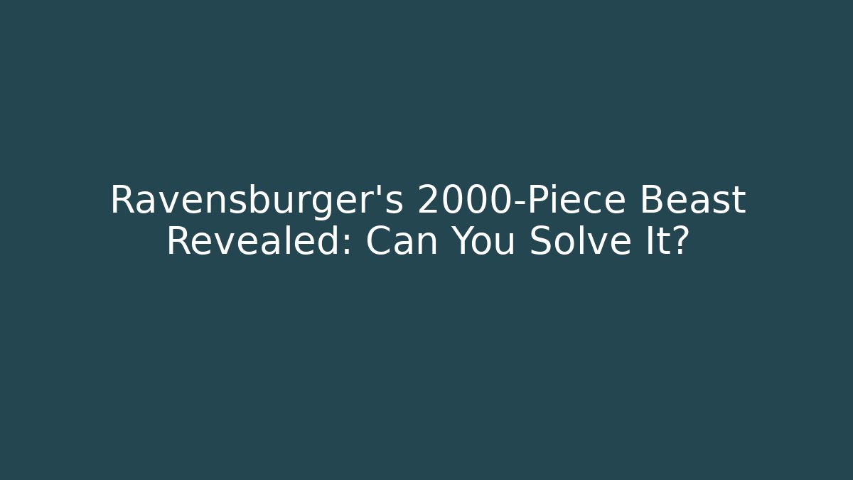 Ravensburger's 2000-Piece Beast Revealed: Can You Solve It?