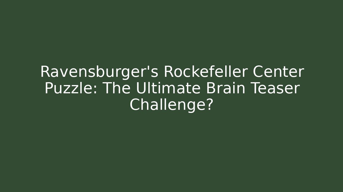 Ravensburger's Rockefeller Center Puzzle: The Ultimate Brain Teaser Challenge?