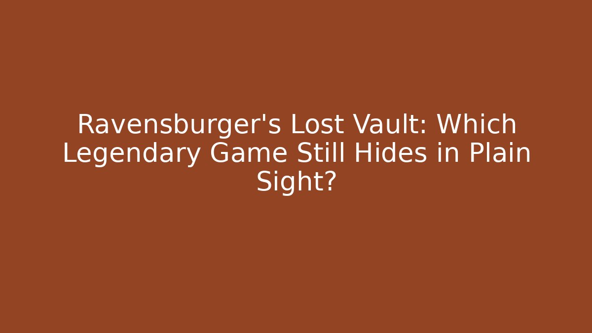 Ravensburger’s Lost Vault: Which Legendary Game Still Hides in Plain Sight?