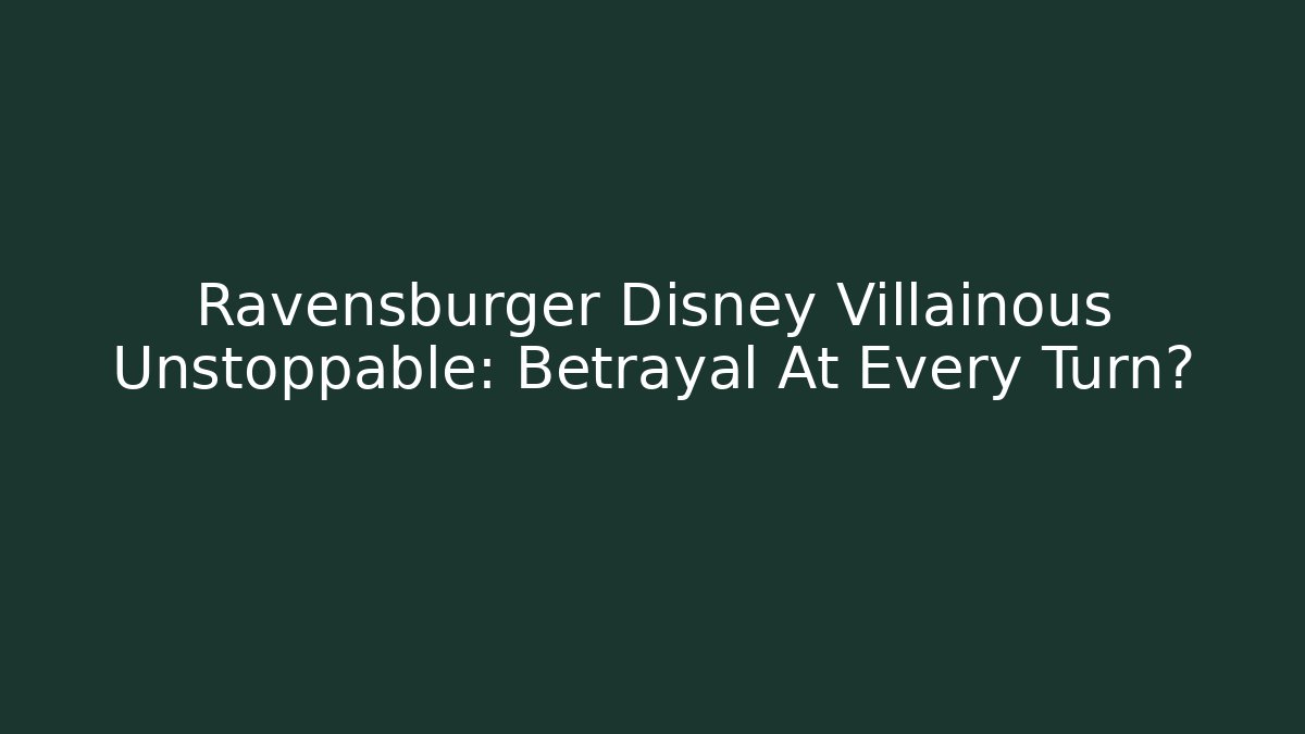 Ravensburger Disney Villainous Unstoppable: Betrayal At Every Turn?