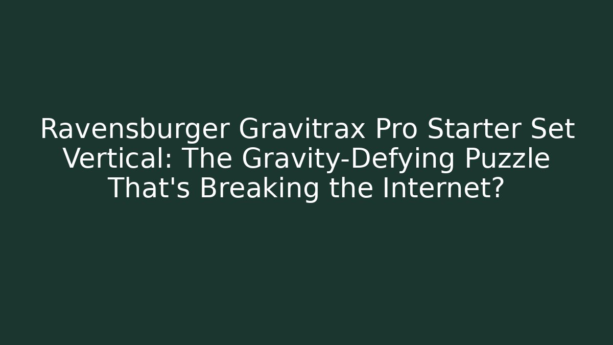 Ravensburger Gravitrax Pro Starter Set Vertical: The Gravity-Defying Puzzle That’s Breaking the Internet?