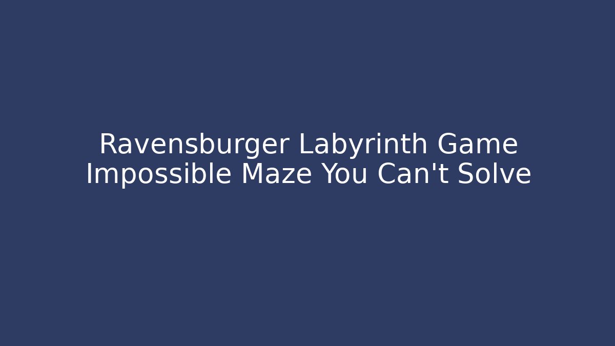 Ravensburger Labyrinth Game Impossible Maze You Can't Solve