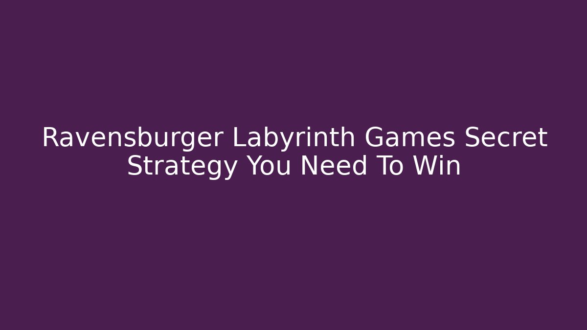Ravensburger Labyrinth Games Secret Strategy You Need To Win