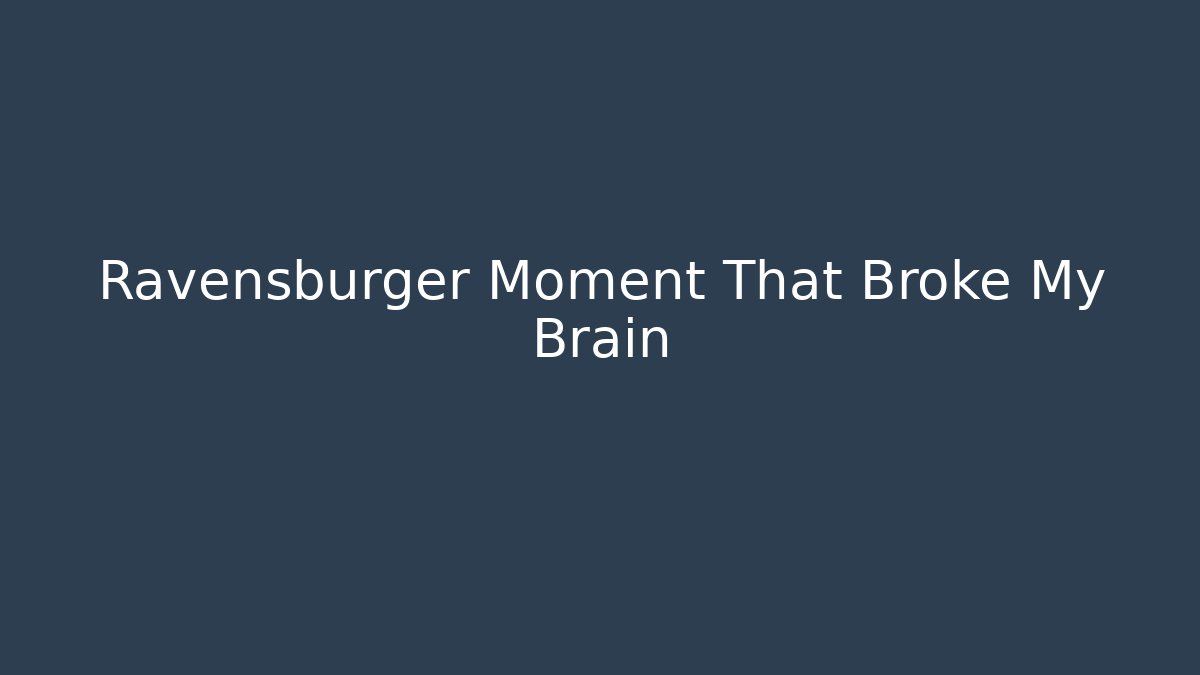 Ravensburger Moment That Broke My Brain