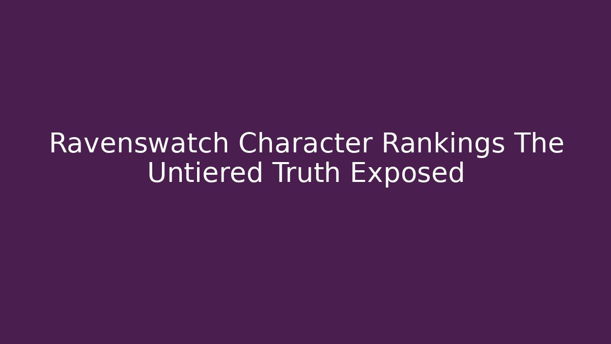 Ravenswatch Character Rankings The Untiered Truth Exposed - Critter Realm