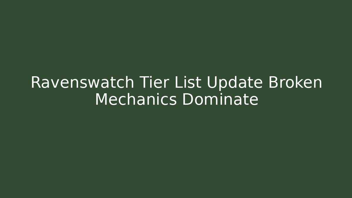 Ravenswatch Tier List Update Broken Mechanics Dominate