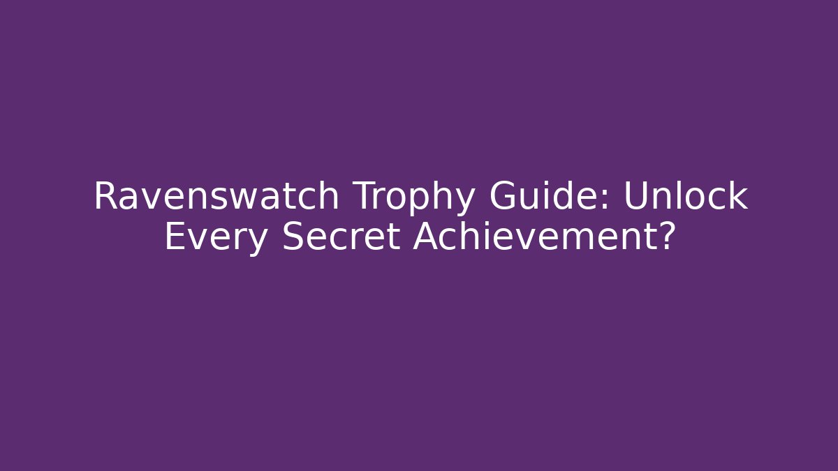Ravenswatch Trophy Guide: Unlock Every Secret Achievement?