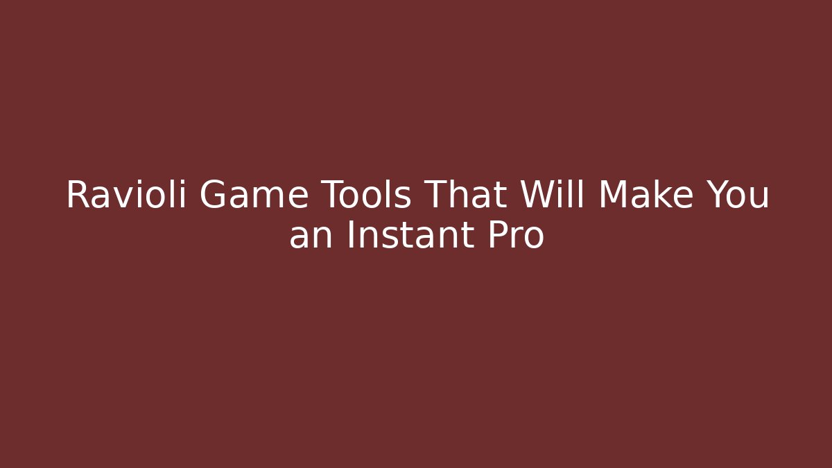 Ravioli Game Tools That Will Make You an Instant Pro