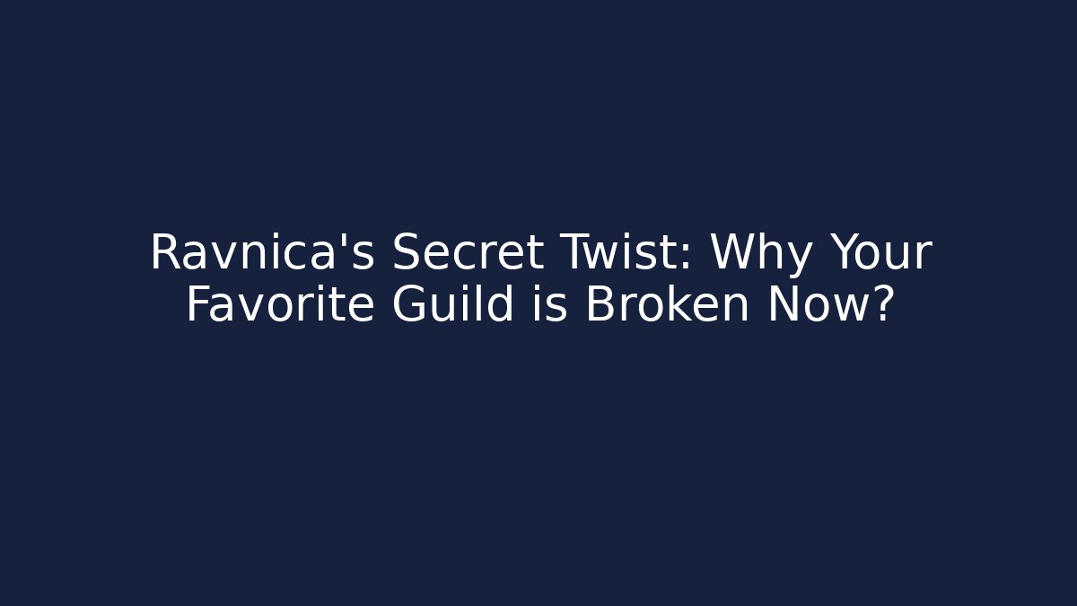 Ravnica’s Secret Twist: Why Your Favorite Guild is Broken Now?