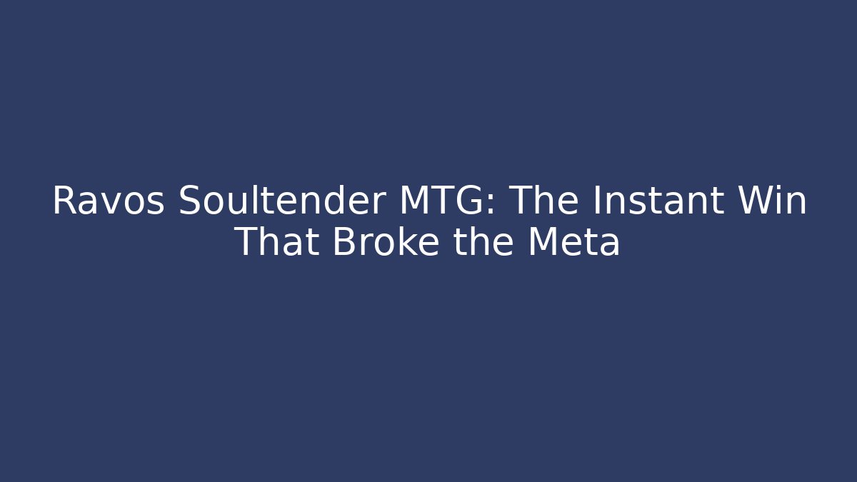 Ravos Soultender MTG: The Instant Win That Broke the Meta - Critter Realm