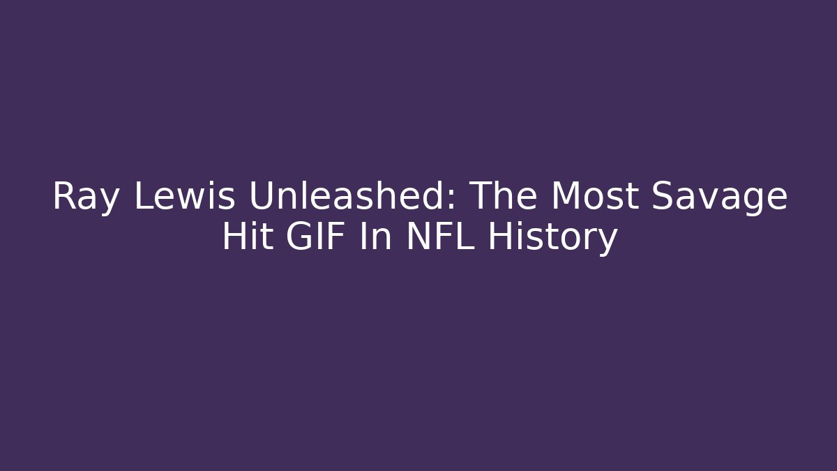 Ray Lewis Unleashed: The Most Savage Hit GIF In NFL History