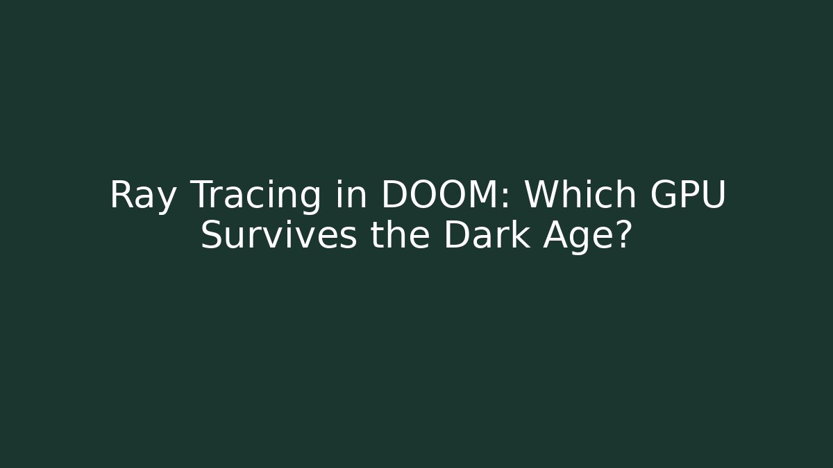 Ray Tracing in DOOM: Which GPU Survives the Dark Age?