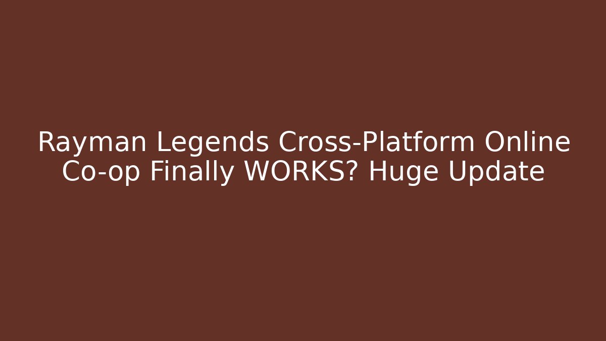 Rayman Legends Cross-Platform Online Co-op Finally WORKS? Huge Update