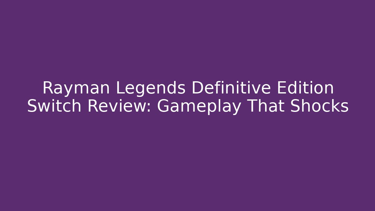 Rayman Legends Definitive Edition Switch Review: Gameplay That Shocks - Critter Realm