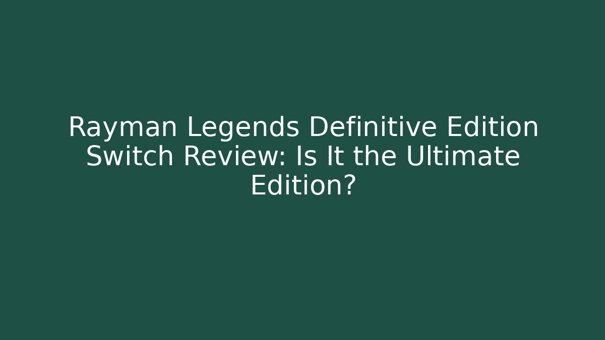 Rayman Legends Definitive Edition Switch Review: Is It the Ultimate Edition?