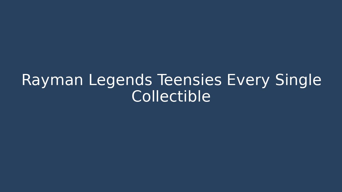Rayman Legends Teensies Every Single Collectible