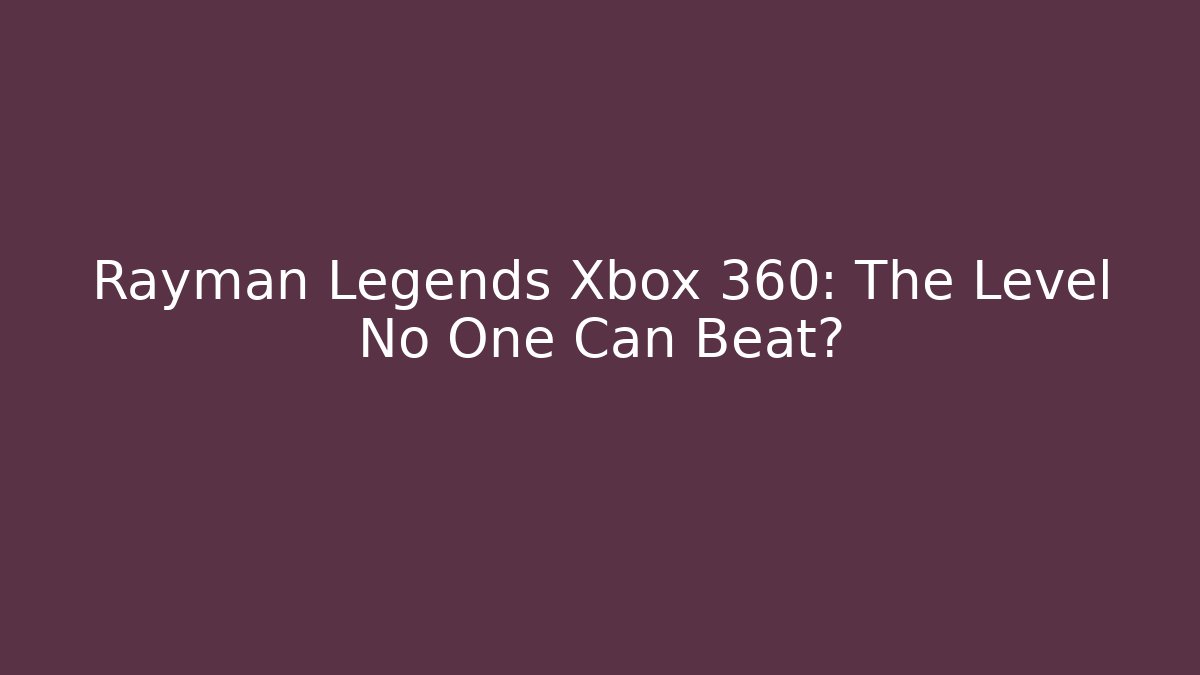 Rayman Legends Xbox 360: The Level No One Can Beat? - Critter Realm