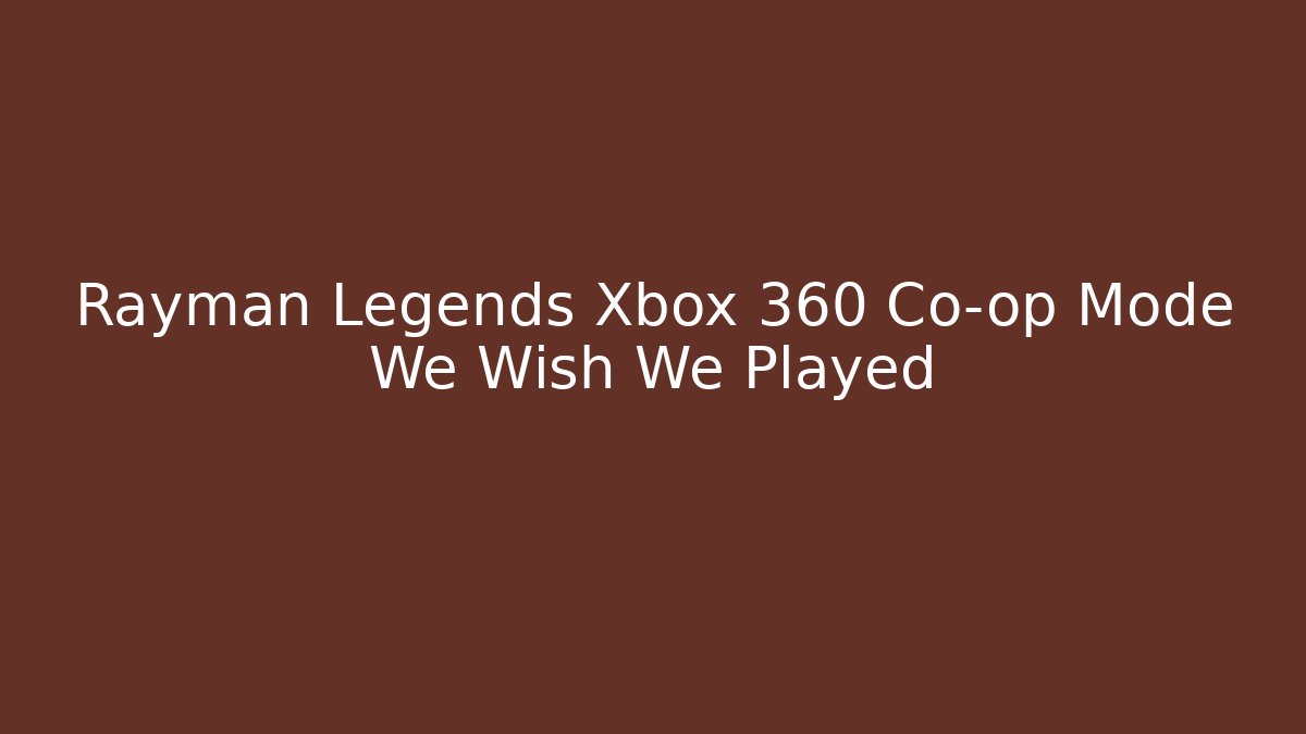 Rayman Legends Xbox 360 Co-op Mode We Wish We Played