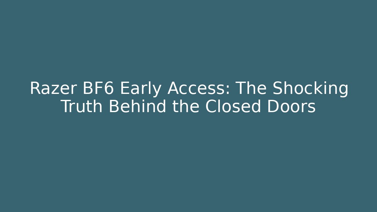 Razer BF6 Early Access: The Shocking Truth Behind the Closed Doors