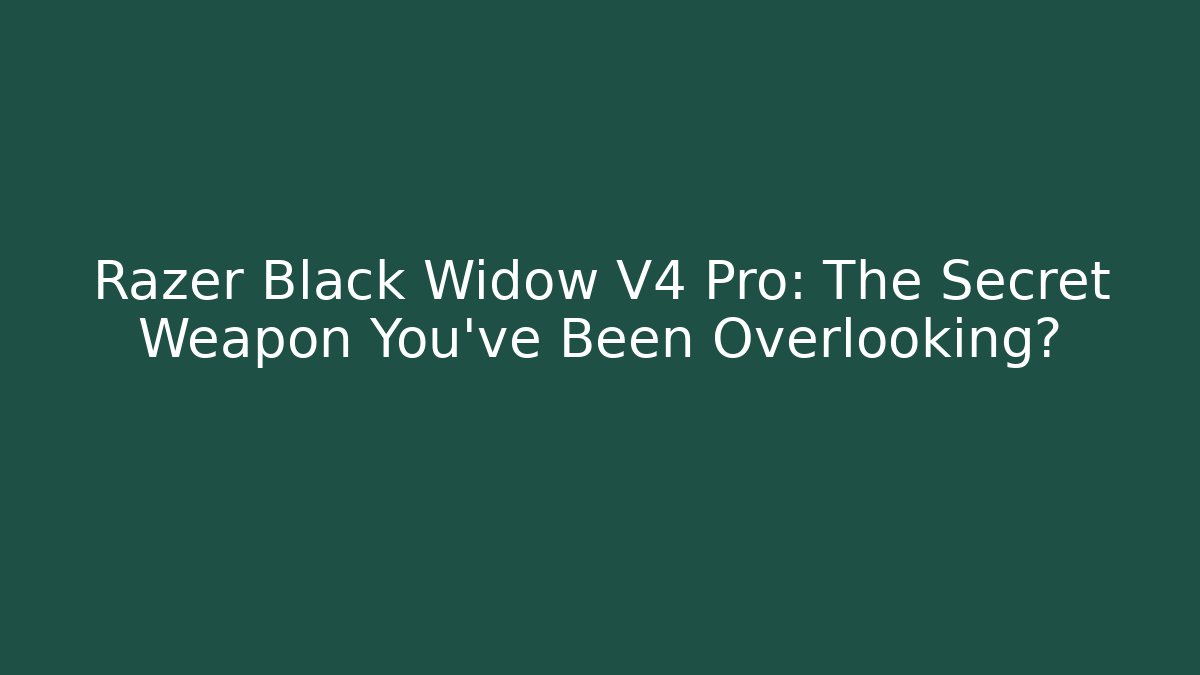 Razer Black Widow V4 Pro: The Secret Weapon You’ve Been Overlooking?