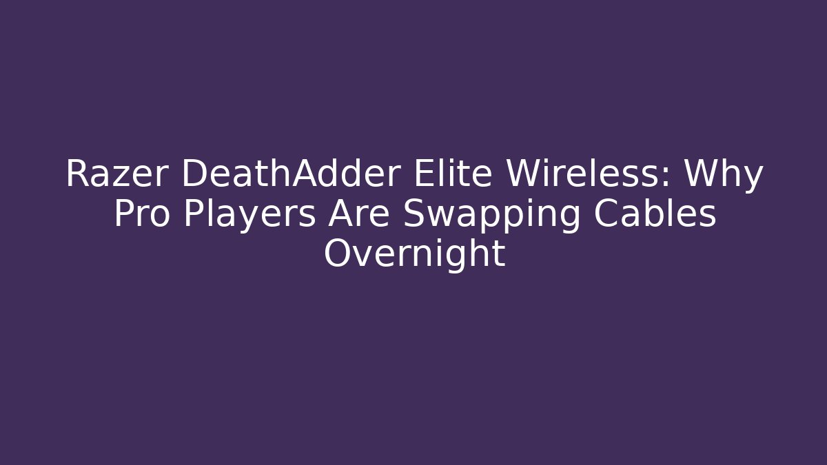 Razer DeathAdder Elite Wireless: Why Pro Players Are Swapping Cables Overnight
