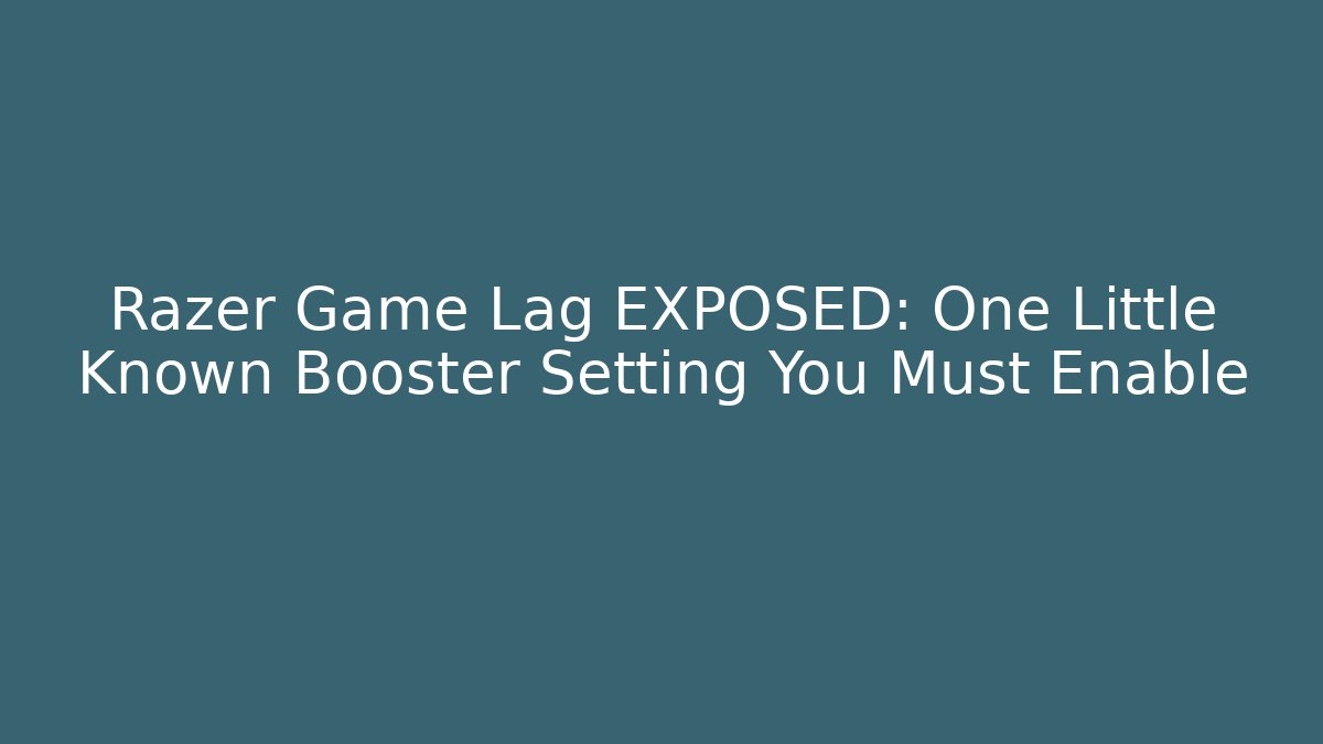 Razer Game Lag EXPOSED: One Little Known Booster Setting You Must Enable