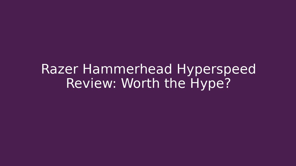 Razer Hammerhead Hyperspeed Review: Worth the Hype?